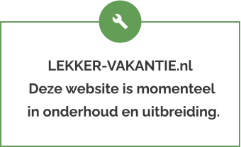 LEKKER-VAKANTIE.nl  Deze website is momenteel   in onderhoud en uitbreiding.